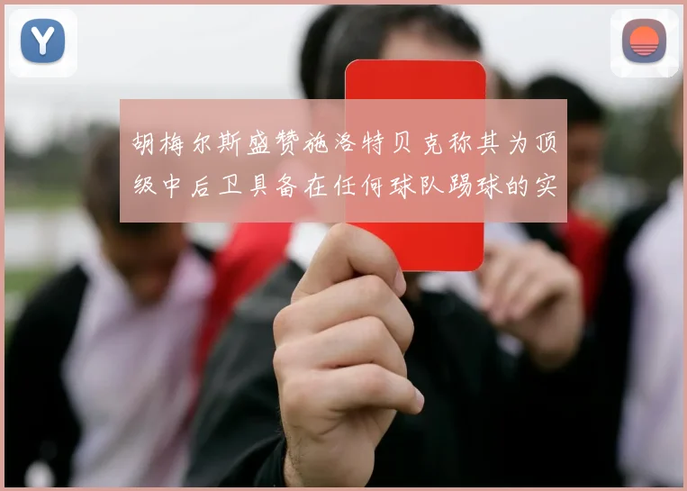 胡梅尔斯盛赞施洛特贝克称其为顶级中后卫具备在任何球队踢球的实力