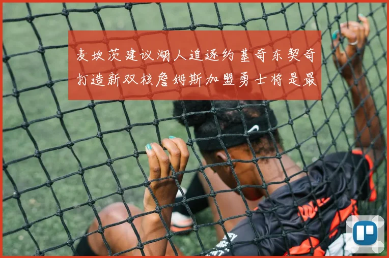 麦坎茨建议湖人追逐约基奇东契奇打造新双核詹姆斯加盟勇士将是最佳选择